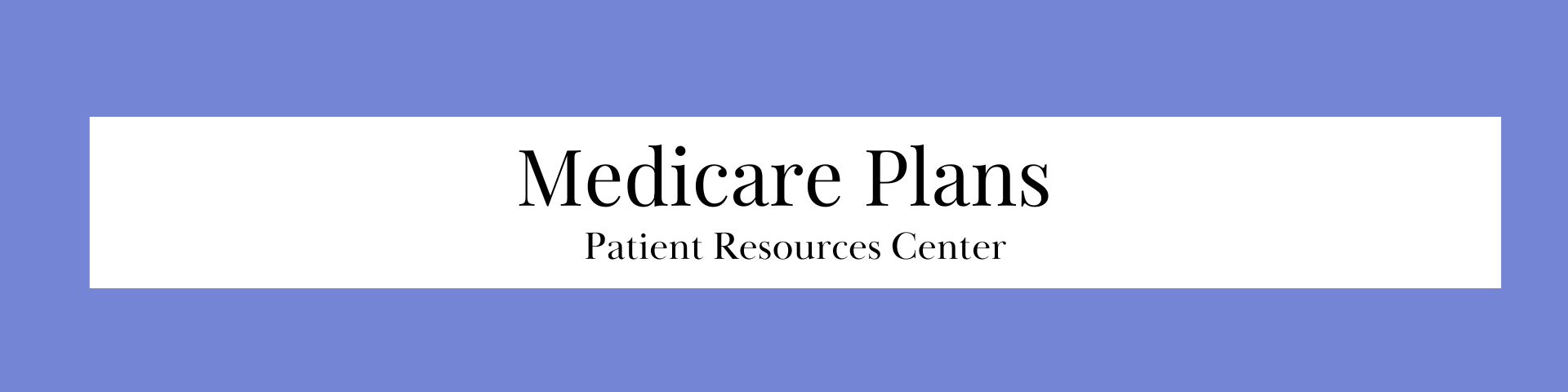 Medicare Plans Patient Resource Centers (link)